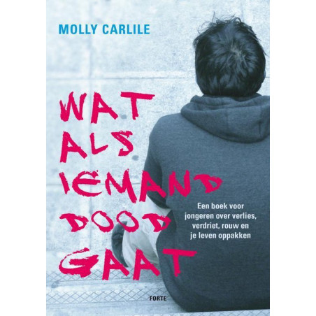 Wat als iemand doodgaat, een boek voor jongeren over verlies, verdriet, rouw en je leven weer oppakken - Mollie Carlile