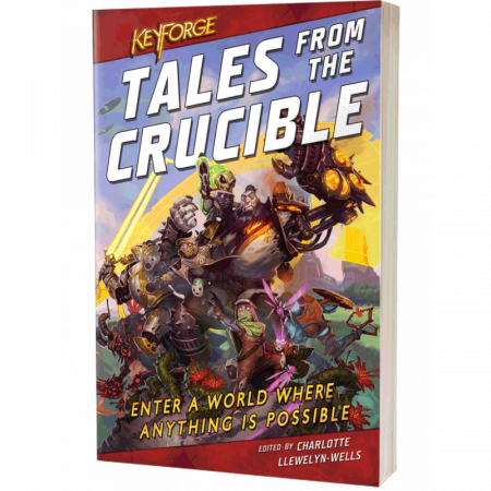 KEYFORGE: TALES FROM THE CRUCIBLE: A KEYFORGE ANTHOLOGY